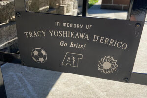 Bottom of bench dedicated to Tracy Yoshikawa D'Errico, '10