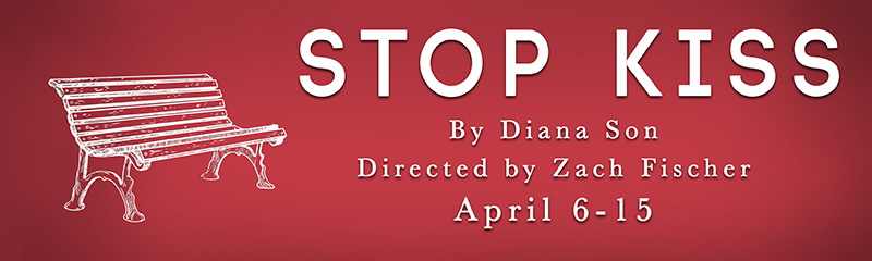 Stop Kiss. By Diana Son, Directed by Zach Fischer. April 6-15.
