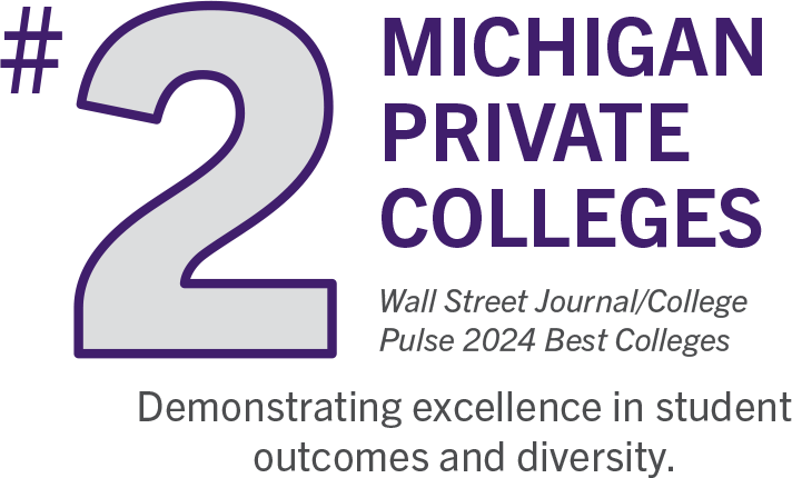 Number two Michigan private Colleges. Wall Street Journal / College Pulse 2024 Best Colleges. Demonstrating excellence in student outcomes and diversity. 